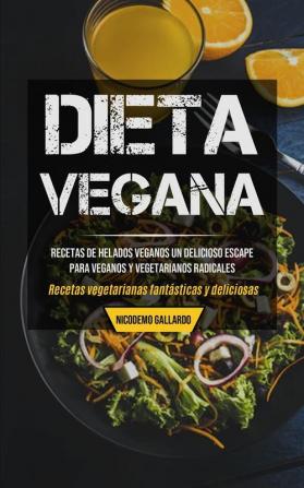 Dieta Vegana: Recetas de helados veganos un delicioso escape para veganos y vegetarianos radicales (Recetas vegetarianas fantásticas y deliciosas)