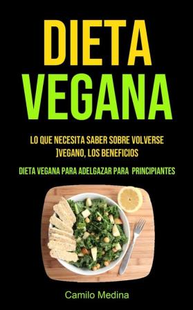 Dieta Vegana: Lo que necesita saber sobre volverse vegano los beneficios (Dieta vegana para adelgazar para principiantes)