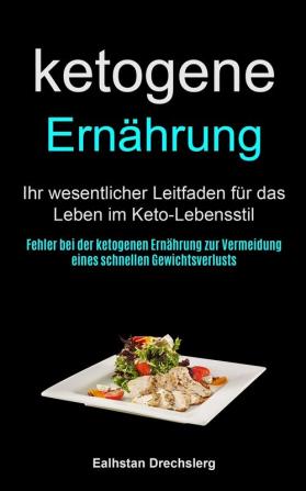 Ketogene Ernährung: Ihr Wesentlicher Leitfaden Für Das Leben Im Keto-lebensstil (Fehler Bei Der Ketogenen Ernährung Zur Vermeidung Eines Schnellen Gewichtsverlusts)