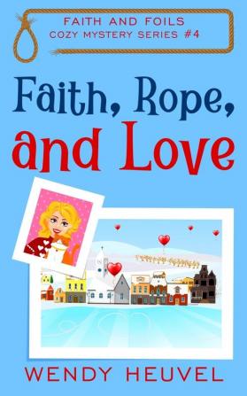 Faith Rope and Love: Faith and Foils Cozy Mystery Series Book #4