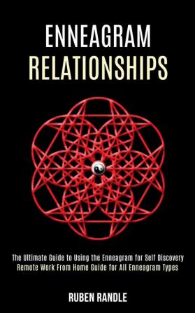 Enneagram Relationships: The Ultimate Guide to Using the Enneagram for Self Discovery (Remote Work From Home Guide for All Enneagram Types)