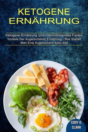 Ketogene Ernahrung: Vorteile Der Kugelsicheren Ernährung - Wie Startet Man Eine Kugelsichere Keto-diät (Ketogene Ernährung Und Intermittierendes Fasten)