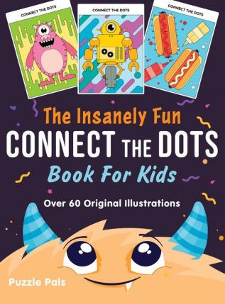 The Insanely Fun Connect The Dots Book For Kids: Over 60 Original Illustrations with Space Underwater Jungle Food Monster and Robot Themes