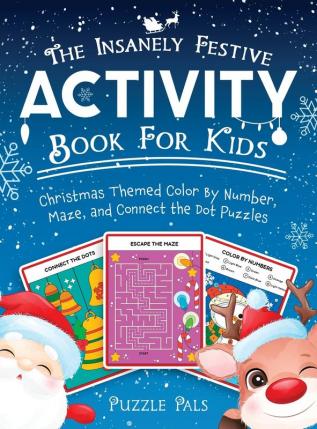 The Insanely Festive Activity Book For Kids: Christmas Themed Color By Number Maze and Connect The Dot Puzzles