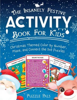 The Insanely Festive Activity Book For Kids: Christmas Themed Color By Number Maze and Connect The Dot Puzzles