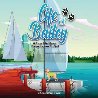 Life of Bailey: A True Life Story: Bailey Learns To Sail: BOOK3