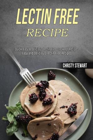 Lectin Free Recipe: Easy and Delicious Lectin Free Recipes (Quick Easy & Delicious Lectin Free Crock Pot Recipes)