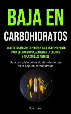 Baja En Carbohidratos: Las recetas más influyentes y fáciles de preparar para quemar grasa aumentar la energía y aplastar los antojos (Guía completa ... de vida de una dieta baja en carbohidratos)