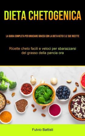 Dieta Chetogenica: La guida completa per bruciare grassi con la dieta keto e le sue ricette (Ricette cheto facili e veloci per sbarazzarsi del grasso della pancia ora)