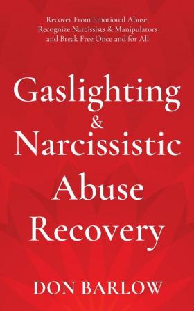 Gaslighting & Narcissistic Abuse Recovery: Recover from Emotional Abuse Recognize Narcissists & Manipulators and Break Free Once and for All