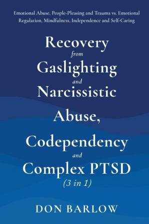 Recovery from Gaslighting & Narcissistic Abuse Codependency & Complex PTSD (3 in 1): Emotional Abuse People-Pleasing and Trauma vs. Emotional Regulation Mindfulness Independence and Self-Caring