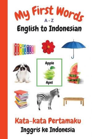 My First Words A - Z English to Indonesian: Bilingual Learning Made Fun and Easy with Words and Pictures: 16 (My First Words Language Learning)