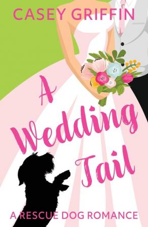 A Wedding Tail: A Romantic Comedy with Mystery and Dogs: 3 (Rescue Dog Romance)