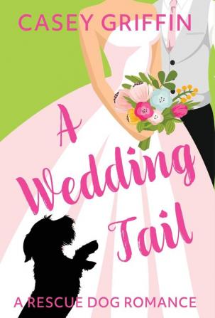 A Wedding Tail: A Romantic Comedy with Mystery and Dogs: 3 (Rescue Dog Romance)