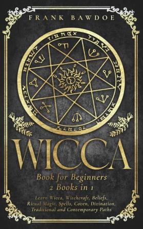 Wicca Book for Beginners: Learn Wicca Witchcraft Beliefs Ritual Magic Spells Coven Divination Traditional and Contemporary Paths