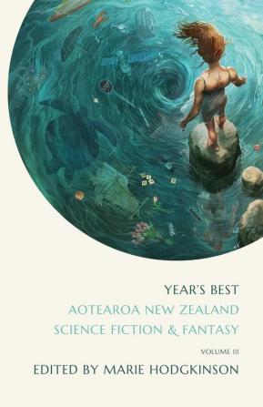 The Year's Best Aotearoa New Zealand Science Fiction and Fantasy: Volume 3