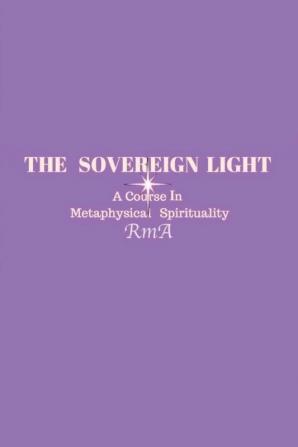 The Sovereign Light: A Course In Metaphysical Spirituality