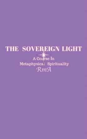 The Sovereign Light: A Course In Metaphysical Spirituality