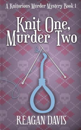 Knit One Murder Two: A Knitorious Murder Mystery: 1 (A Knitorious Murder Mystery Collection)