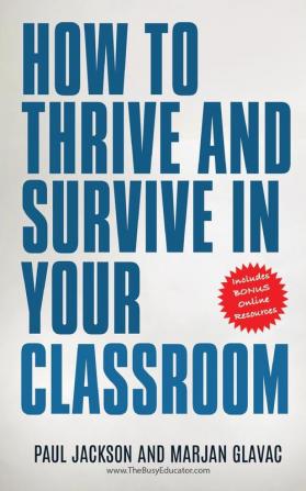 How to Thrive and Survive in Your Classroom: Learn simple strategies to reduce stress eliminate misbehavior and create your ideal class