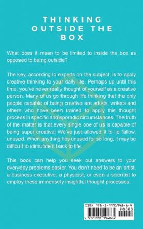 Thinking Outside The Box: How to Think Creatively By Applying Critical Thinking and Lateral Thinking