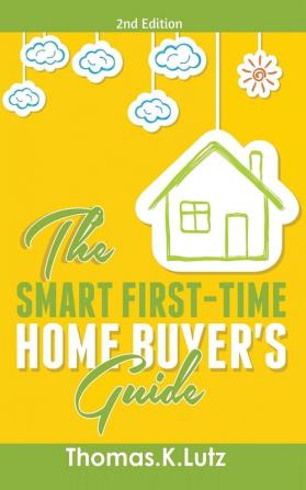 The Smart First-Time Home Buyer's Guide: How to Avoid Making First-Time Home Buyer Mistakes (Avoid Making Common Home Buyer Mistakes)