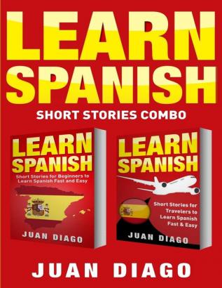 Learn Spanish: 2 Books in 1! Short Stories for Beginners to Learn Spanish Fast & Easy Short Stories for Travelers to Learn Spanish Fast & Easy