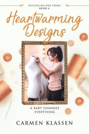 Heartwarming Designs: A Baby Changes Everything: 4 (Success on Her Terms)