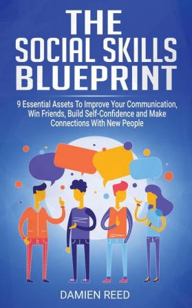 The Social Skills Blueprint: 9 Essential Assets To Improve Your Communication Win Friends Build Self-Confidence and Make Connections With New People