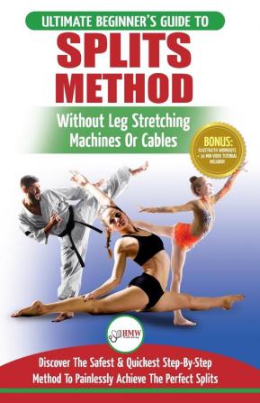 Splits: Stretching: Flexibility - Martial Arts Ballet Dance & Gymnastics Secrets To Do Splits - Without Leg Stretching Machines or Cables