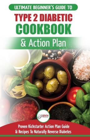 Type 2 Diabetes Cookbook & Action Plan: The Ultimate Beginner's Diabetic Diet Cookbook & Kickstarter Action Plan Guide to Naturally Reverse Diabetes + Proven Easy & Healthy Type 2 Diabetic Recipes