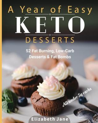 A Year of Easy Keto Desserts: 52 Seasonal Fat Burning Low-Carb Desserts & Fat Bombs with less than 5 gram of carbs