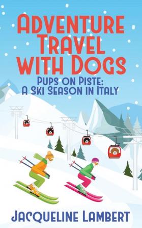 Pups on PIste: A Ski Season in Italy: 1 (Adventure Travel with Dogs)