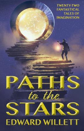 Paths to the Stars: Twenty-Two Fantastical Tales of Imagination