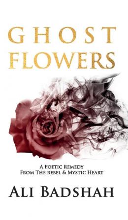 Ghost Flowers: A Poetic Remedy From The Rebel & Mystic Heart