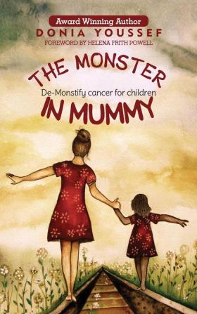 The Monster in Mummy: De-Monstify Cancer For Children: 1