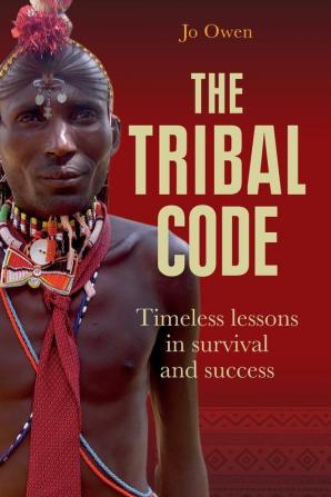 The Tribal Code: Timeless Lessons in Survival and Success: 1