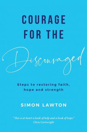 Courage for the discouraged: Steps to restoring faith hope and strength