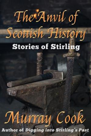 The Anvil of Scottish History: Stories of Stirling