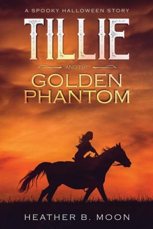 Tillie and the Golden Phantom: A Spooky Halloween Story: 1 (Spooky Stories)