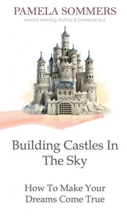 Building Castles In The Sky: How To Make Your Dreams Come True