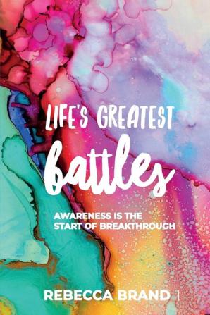 Life's Greatest Battles: Awareness is the start of breakthrough