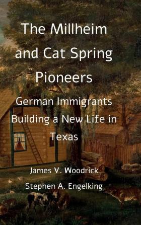 The Millheim and Cat Spring Pioneers: German Immigrants Building a New Life in Texas