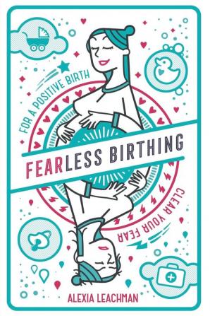 Fearless Birthing: Clear Your Fears For a Positive Birth