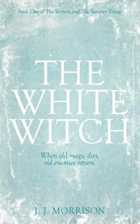 The White Witch: 1 (The Serpent and The Sorcerer Trilogy)