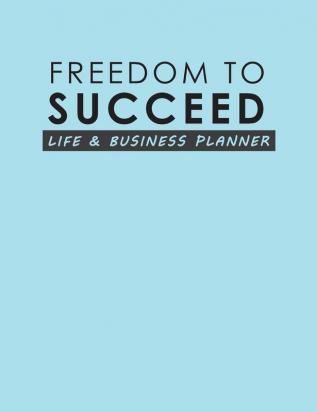 Freedom To Succeed: Life & Business Planner