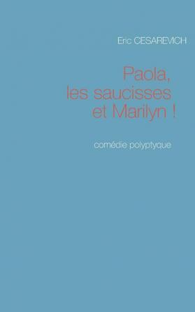 Paola les saucisses et Marilyn: Comédie polyptyque