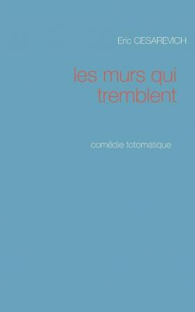 Les murs qui tremblent: Comédie totomatique