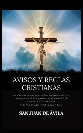 Avisos y reglas cristianas: para los que desean servir a Dios aprovechando en el camino espiritual. Compuestas por el maestro Ávila sobre aquel verso ... audi filia et vide et inclina aurem tuam