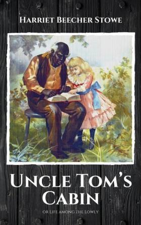 Uncle Tom's Cabin: or Life among the Lowly